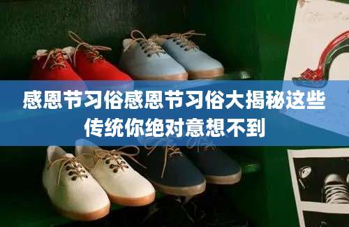 感恩节习俗感恩节习俗大揭秘这些传统你绝对意想不到