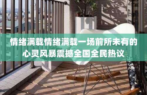 情绪满载情绪满载一场前所未有的心灵风暴震撼全国全民热议