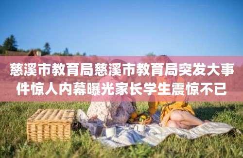 慈溪市教育局慈溪市教育局突发大事件惊人内幕曝光家长学生震惊不已