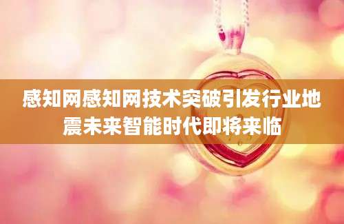 感知网感知网技术突破引发行业地震未来智能时代即将来临