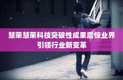 慧荣慧荣科技突破性成果震惊业界引领行业新变革