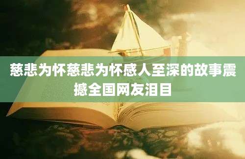 慈悲为怀慈悲为怀感人至深的故事震撼全国网友泪目