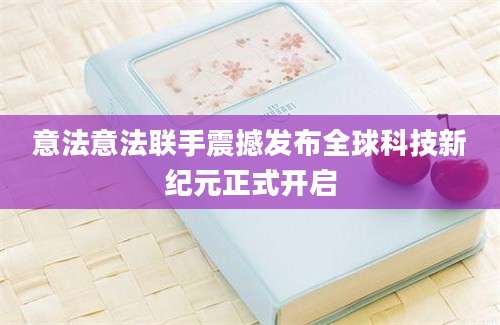 意法意法联手震撼发布全球科技新纪元正式开启