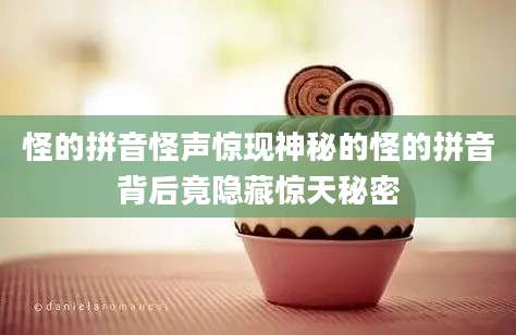 怪的拼音怪声惊现神秘的怪的拼音背后竟隐藏惊天秘密