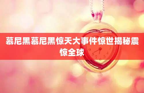 慕尼黑慕尼黑惊天大事件惊世揭秘震惊全球