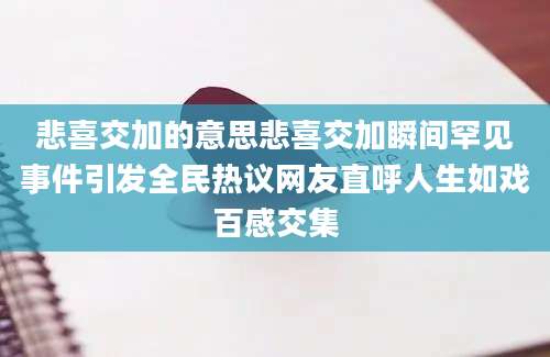 悲喜交加的意思悲喜交加瞬间罕见事件引发全民热议网友直呼人生如戏百感交集