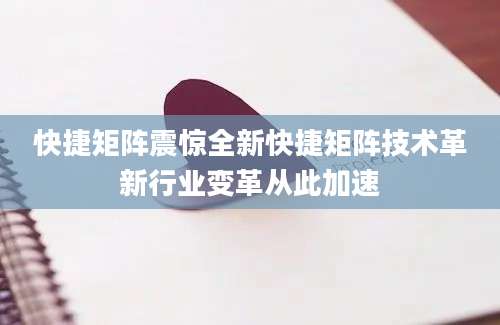 快捷矩阵震惊全新快捷矩阵技术革新行业变革从此加速