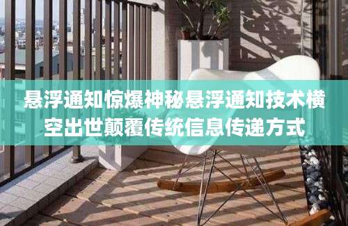 悬浮通知惊爆神秘悬浮通知技术横空出世颠覆传统信息传递方式