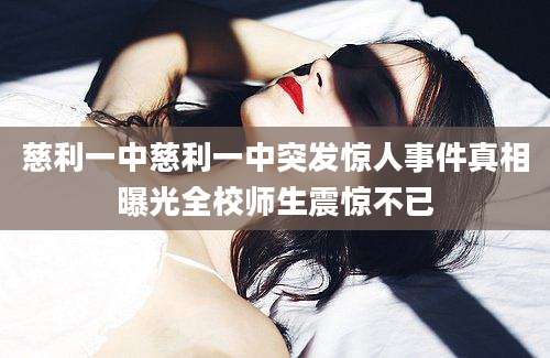 慈利一中慈利一中突发惊人事件真相曝光全校师生震惊不已