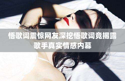 悟歌词震惊网友深挖悟歌词竟揭露歌手真实情感内幕