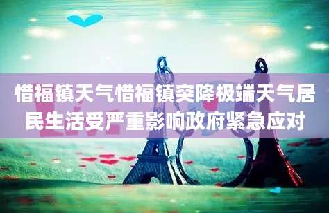 惜福镇天气惜福镇突降极端天气居民生活受严重影响政府紧急应对