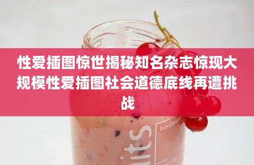 性爱插图惊世揭秘知名杂志惊现大规模性爱插图社会道德底线再遭挑战