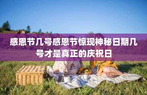 感恩节几号感恩节惊现神秘日期几号才是真正的庆祝日