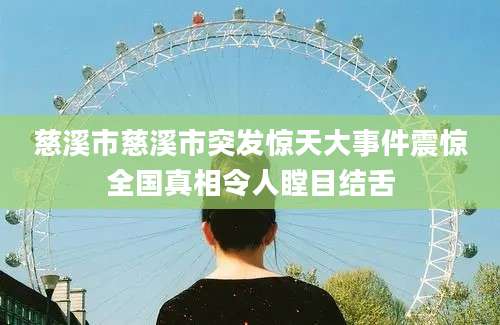 慈溪市慈溪市突发惊天大事件震惊全国真相令人瞠目结舌