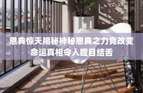 恩典惊天揭秘神秘恩典之力竟改变命运真相令人瞠目结舌