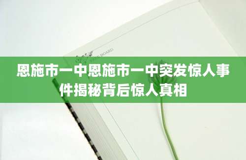 恩施市一中恩施市一中突发惊人事件揭秘背后惊人真相